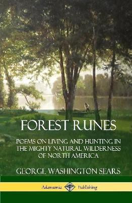 Forest Runes: Poems on Living and Hunting in the Mighty Natural Wilderness of North America (Hardcover)(English, Hardcover, Sears George Washington)