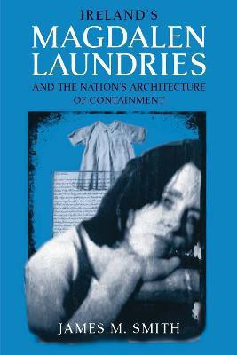 Ireland's Magdalen Laundries and the Nation's Architecture of Containment(English, Paperback, Smith James M.)