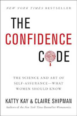 The Confidence Code: The Science and Art of Self-Assurance---What Women Should Know(Paperback, Claire Shipman, Katty Kay)