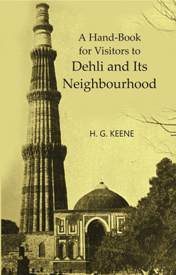 A Handbook for Visitors to Dehli and Its Neighbourhood(Paperback, H.G. Keene)