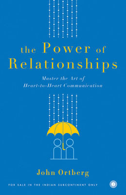 The Power of Relationships  - Master the Art of Heart - to - Heart Communication(English, Paperback, Ortberg John)