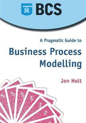 A Pragmatic Guide to Business Process Modelling(English, Paperback, Holt John)