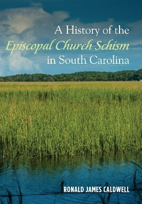 A History of the Episcopal Church Schism in South Carolina(English, Hardcover, Caldwell Ronald James)