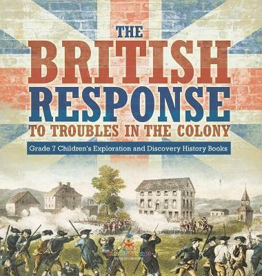 The British Response to Troubles in the Colony Grade 7 Children's Exploration and Discovery History Books(English, Hardcover, Baby Professor)