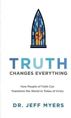 Truth Changes Everything - How People of Faith Can Transform the World in Times of Crisis(English, Paperback, Myers Dr. Jeff)