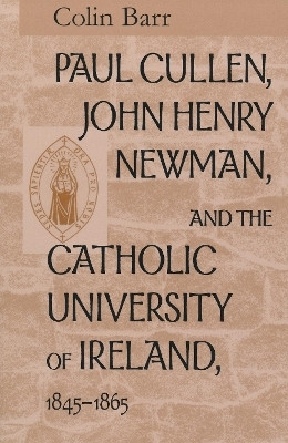 Paul Cullen, John Henry Newman, and the Catholic University of Ireland, 1845-1865(English, Paperback, Barr Colin)