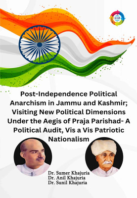 Post-Independence Political Anarchism in Jammu and Kashmir; Visiting New Political Dimensions under the Aegis of Praja Parishad- A Political Audit, Vis a Vis Patriotic Nationalism(Paperback, Dr. Sumer Khajuria, Dr. Anil Khajuria, Dr. Sunil Khajuria) Post-Independence Political Anarchism in Jammu and Kashmir; Visiting New Political Dimensions under the Aegis of Praja Parishad- A Political Audit, Vis a Vis Patriotic Nationalism(Paperback, Dr. Sumer Khajuria, Dr. Anil Khajuria, Dr. Sunil Khajuria)