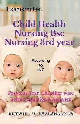 Child Health Nursing Bsc Nursing 3rd year  - Previous year Solved Questions And Answers(English, Paperback, Upendra Rutwik)