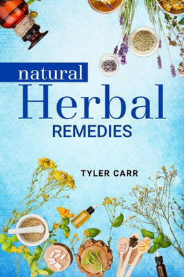 NATURAL HERBAL REMEDIES  - Prevent, Treat, and Cure Common Illnesses with Homemade Natural Herbal Remedies (2022 Guide for Beginners)(English, Paperback, Tyler Carr)