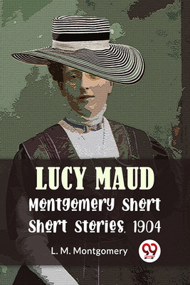 Lucy Maud Montgomery Short Stories, 1904(English, Paperback, Montgomery L. M.)