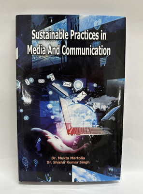 Sustainable Practices in Media And Communication(Hardcover, Dr. Shishir Kumar Singh Dr. Mukta Martolia)