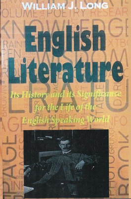 WILLIAM J. LONG - ENGLISH LITERATURE : Its History and Its Significance for the Life of the English-Speaking World(Paperback, WILLIAM J. LONG)