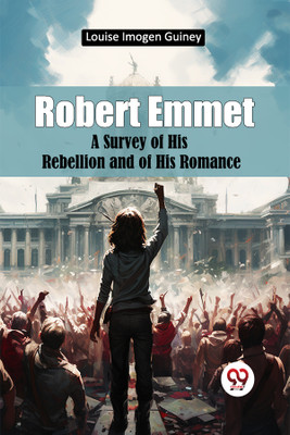 Robert Emmet a Survey of His Rebellion and of His Romance(English, Paperback, Guiney Louise Imogen)