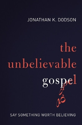 The Unbelievable Gospel(English, Paperback, Dodson Jonathan K.)
