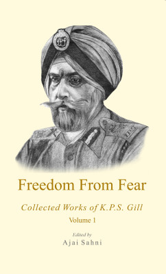 Freedom From Fear Collected Works of K.P.S Gill(Hardcover, Ajai Sahni)