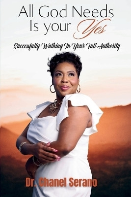 All God Needs Is your Yes Successfully Walking In Your Full Authority(English, Paperback, Serano Chanel)