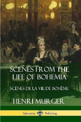 Scenes from the Life of Bohemia: Scenes De La Vie De Boheme(English, Paperback, Murger Henri)