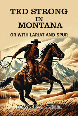 Ted Strong in Montana Or With Lariat And Spur(Paperback, Edward C. Taylor)