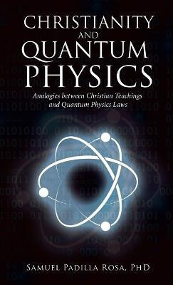 Christianity and Quantum Physics(English, Hardcover, Rosa Samuel Padilla PhD)
