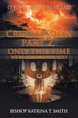 Crucifixion Part 2, Only This Time We'Re Coming for You!(English, Paperback, Smith Bishop Katrina T)