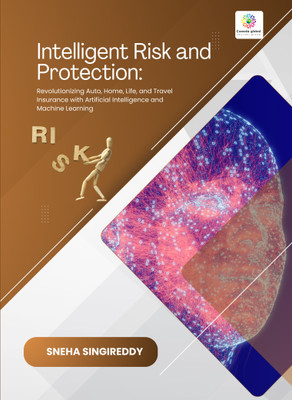 INTELLIGENT RISK AND PROTECTION Revolutionizing Auto, Home, Life, and Travel Insurance with Artificial Intelligence and Machine Learning(Paperback, Sneha Singireddy)