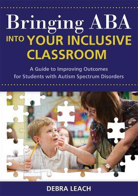 Bringing ABA Into Your Inclusive Classroom(English, Paperback, Leach Debra)