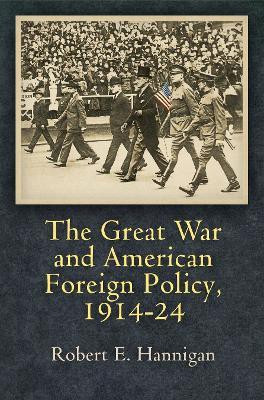The Great War and American Foreign Policy, 1914-24(English, Electronic book text, Hannigan Robert E.)
