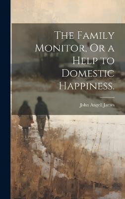 The Family Monitor, Or a Help to Domestic Happiness.(English, Hardcover, James John Angell)