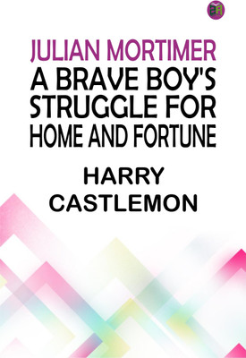 Julian Mortimer: A Brave Boy's Struggle for Home and Fortune(Paperback, HARRY CASTLEMON)