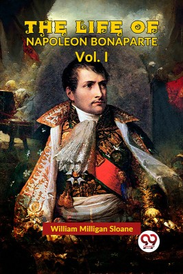 The Life Of Napoleon Bonaparte Vol.I(English, Paperback, Milligan Sloane William)