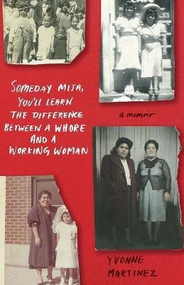 Someday Mija, You'll Learn the Difference Between a Whore and Working Woman(English, Paperback, Martinez Yvonne)