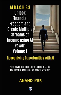 AI R.I.C.H.E.S Series: Unlock Financial Freedom and Create Multiple Streams of Income Volume 1: Recognising Opportunities with AI- Discover the Hidden Potential of AI to Transform Careers and Create Wealth(Paperback, Anand Iyer)