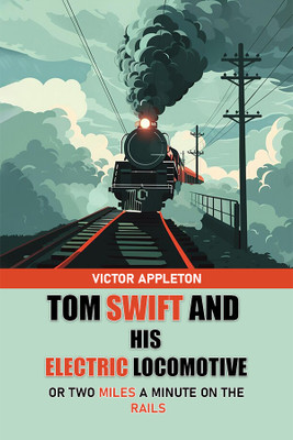 Tom Swift And His Electric LocomotiveOr Two Miles a Minute on the Rails (Edition2024)(English, Paperback, Appleton Victor)