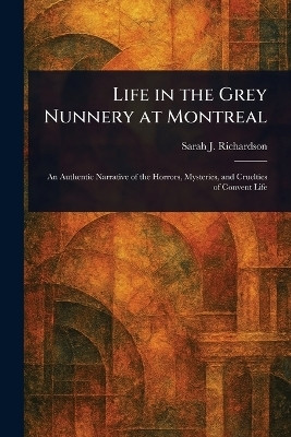 Life in the Grey Nunnery at Montreal(English, Paperback, Richardson Sarah J)