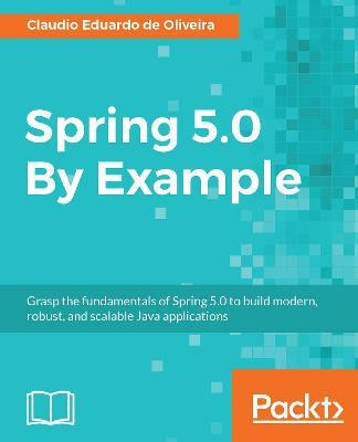 Spring 5.0 By Example(English, Electronic book text, Oliveira Claudio Eduardo de)