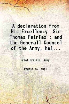 A declaration from His Excellency Sir Thomas Fairfax : and the Generall Councel of the Army, held at Putney, on Thursday September 16. 1647. Concerning the delaies in raising monies for supply of the Army, and other forces of the Kingdome. And their humble offers and desires in relation thereto.Tend