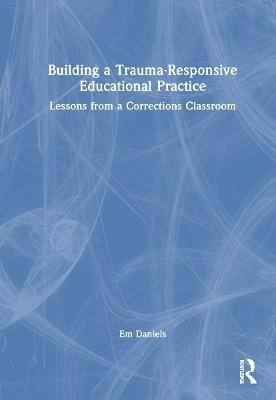 Building a Trauma-Responsive Educational Practice(English, Hardcover, Daniels Em)