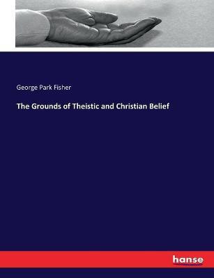 The Grounds of Theistic and Christian Belief(English, Paperback, Fisher George Park)