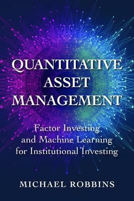 Quantitative Asset Management: Factor Investing and Machine Learning for Institutional Investing(English, Hardcover, Robbins Michael)