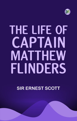 The Life of Captain Matthew Flinders(Paperback, Sir Ernest Scott)