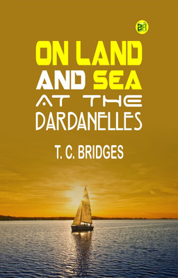 On Land and Sea at the Dardanelles(Paperback, T. C. Bridges)