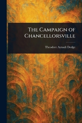 The Campaign of Chancellorsville(English, Paperback, Dodge Theodore Ayrault)