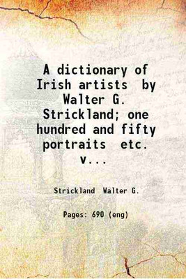 A dictionary of Irish artists by Walter G. Strickland; one hundred and fifty portraits etc. v.1. Volume 1 1913 [Hardcover](Hardcover, Strickland Walter G.)