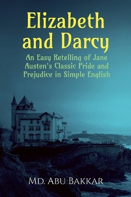 Elizabeth and Darcy  - An Easy Retelling of Jane Austen's Classic Pride and Prejudice in Simple English(Paperback, Md. Abu Bakkar)