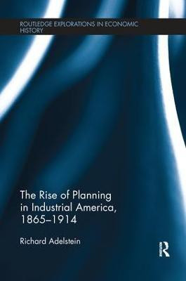 The Rise of Planning in Industrial America, 1865-1914(English, Paperback, Adelstein Richard)