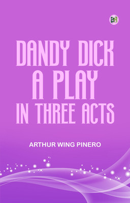 Dandy Dick A Play in Three Acts(Paperback, Arthur Wing Pinero)