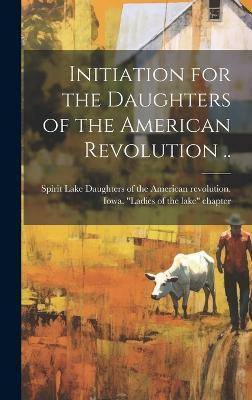 Initiation for the Daughters of the American Revolution ..(English, Hardcover, unknown)