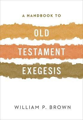 A Handbook to Old Testament Exegesis(English, Paperback, Brown William P.)