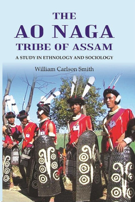 The Ao Naga tribe of Assam A study in Ethnology and Sociology [Hardcover](Hardcover, William Carlson Smith)