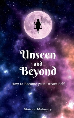 Unseen And Beyond  - How to Become Your Dream Self(English, Paperback, Simran Mohanty)